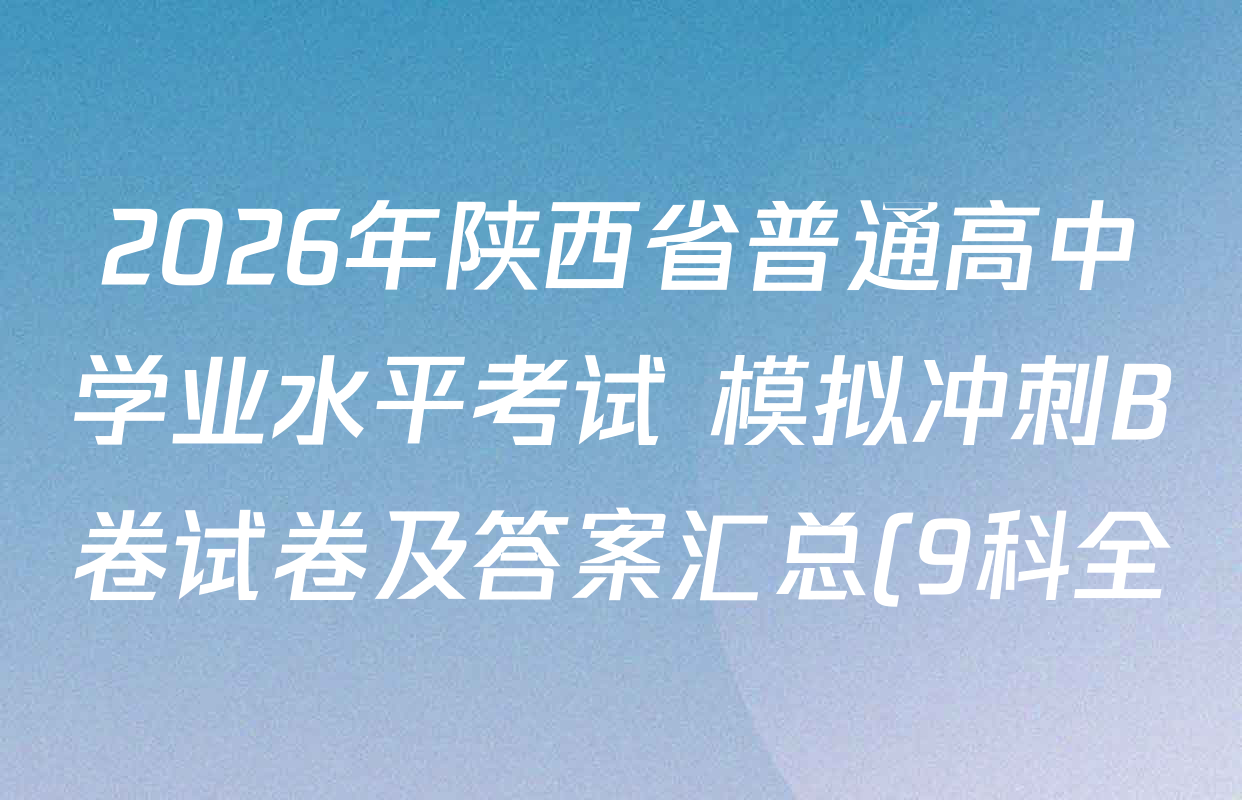 2026年陕西省普通高中学业水平考试 模拟冲刺B卷试卷及答案汇总(9科全)